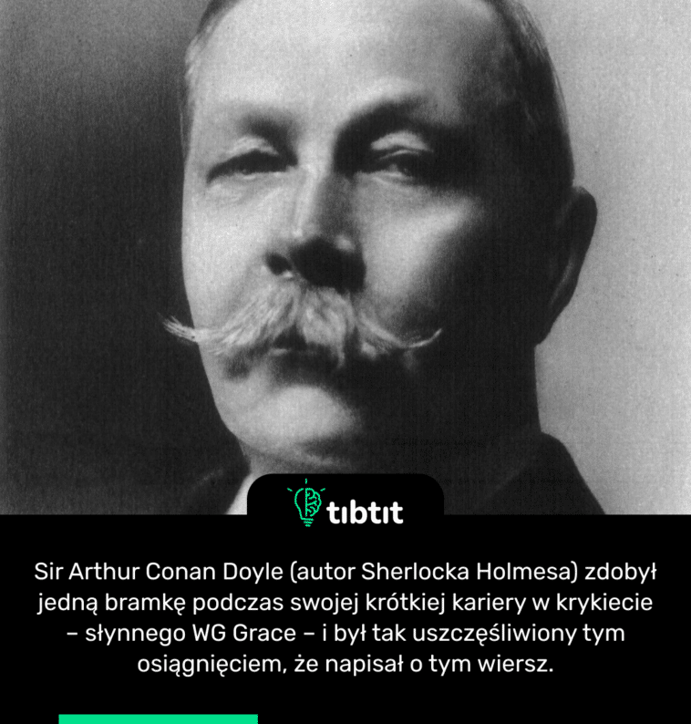 Sir Arthur Conan Doyle (autor Sherlocka Holmesa) zdobył jedną bramkę podczas swojej krótkiej kariery w krykiecie – słynnego WG Grace – i był tak uszczęśliwiony tym osiągnięciem, że napisał o tym wiersz.