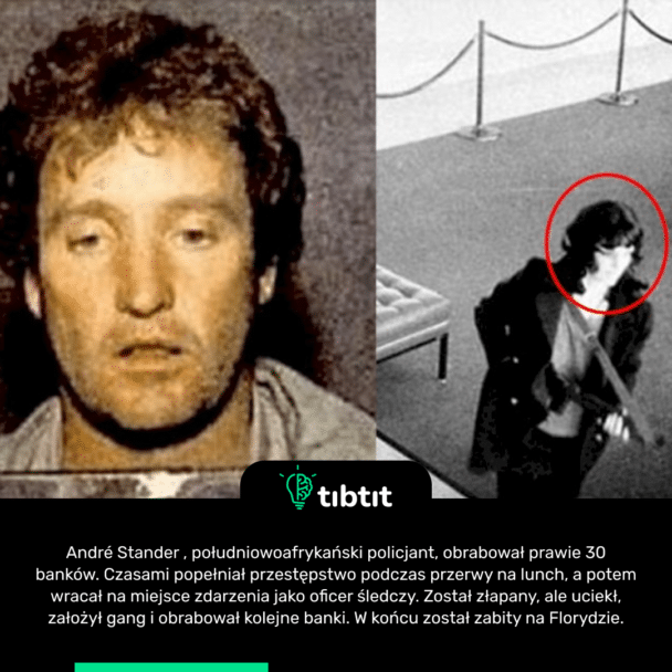 André Stander , południowoafrykański policjant, obrabował prawie 30 banków. Czasami popełniał przestępstwo podczas przerwy na lunch, a potem wracał na miejsce zdarzenia jako oficer śledczy. Został złapany, ale uciekł, założył gang i obrabował kolejne banki. W końcu został zabity na Florydzie.