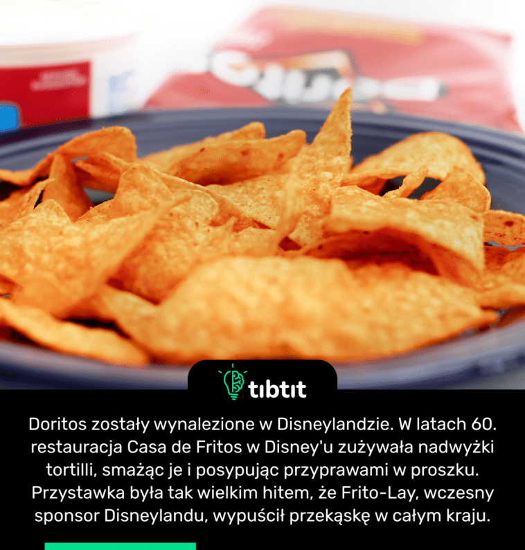 Doritos zostały wynalezione w Disneylandzie. W latach 60. restauracja Casa de Fritos w Disney'u zużywała nadwyżki tortilli, smażąc je i posypując przyprawami w proszku. Przystawka była tak wielkim hitem, że Frito-Lay, wczesny sponsor Disneylandu, wypuścił przekąskę w całym kraju.
