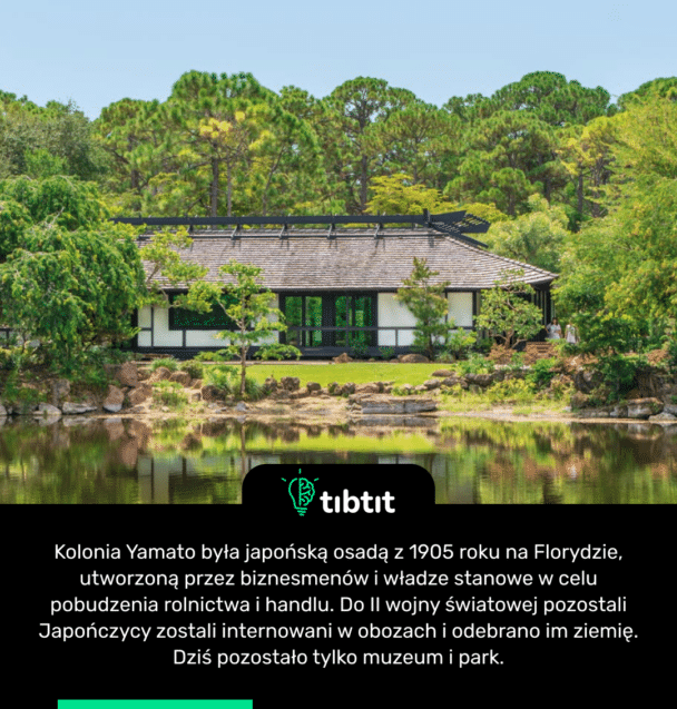 Kolonia Yamato była japońską osadą z 1905 roku na Florydzie, utworzoną przez biznesmenów i władze stanowe w celu pobudzenia rolnictwa i handlu. Do II wojny światowej pozostali Japończycy zostali internowani w obozach i odebrano im ziemię. Dziś pozostało tylko muzeum i park.