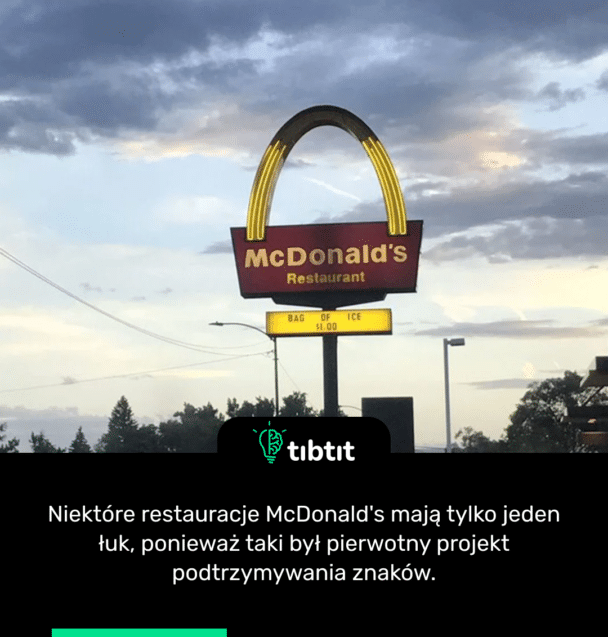 Niektóre restauracje McDonald's mają tylko jeden łuk, ponieważ taki był pierwotny projekt podtrzymywania znaków.