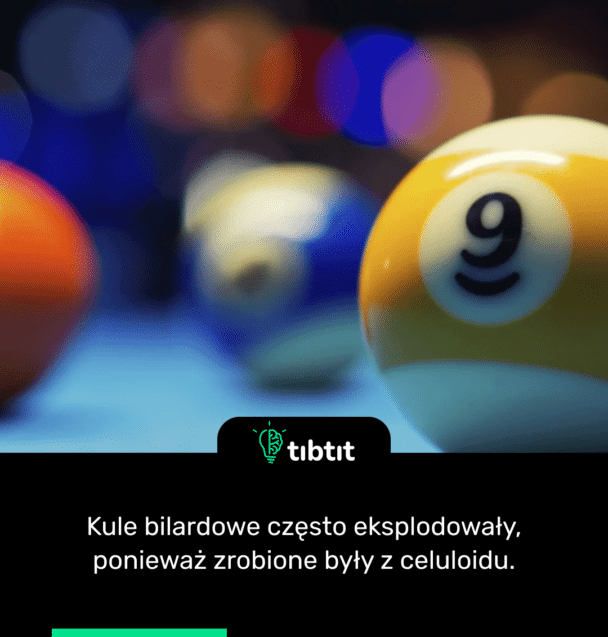 Kule bilardowe często eksplodowały, ponieważ zrobione były z celuloidu.