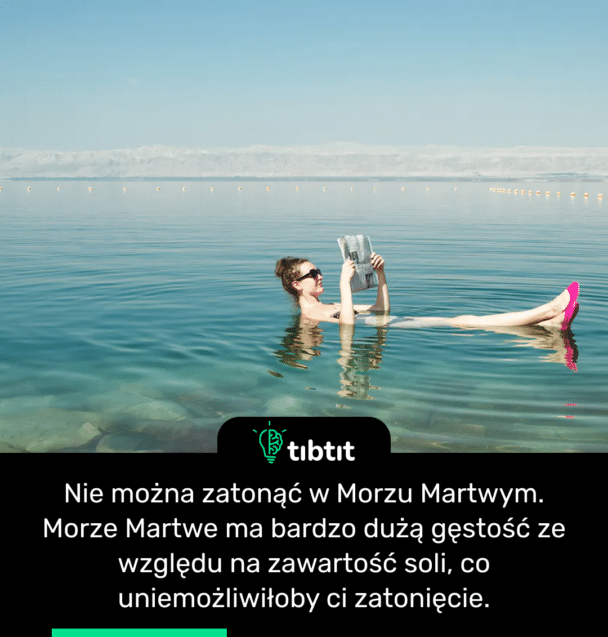 Nie można zatonąć w Morzu Martwym. Morze Martwe ma bardzo dużą gęstość ze względu na zawartość soli, co uniemożliwiłoby ci zatonięcie.