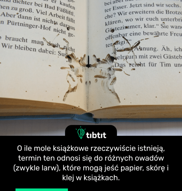 O ile mole książkowe rzeczywiście istnieją, termin ten odnosi się do różnych owadów (zwykle larw), które mogą jeść papier, skórę i klej w książkach.