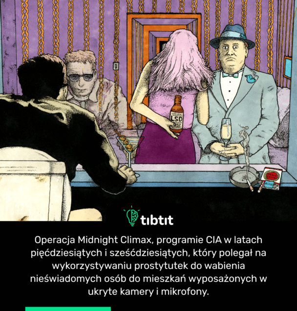 Operacja Midnight Climax, programie CIA w latach pięćdziesiątych i sześćdziesiątych, który polegał na wykorzystywaniu prostytutek do wabienia nieświadomych osób do mieszkań wyposażonych w ukryte kamery i mikrofony.