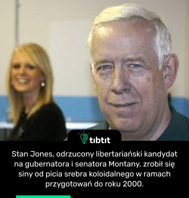 Stan Jones, odrzucony libertariański kandydat na gubernatora i senatora Montany, zrobił się siny od picia srebra koloidalnego w ramach przygotowań do roku 2000.