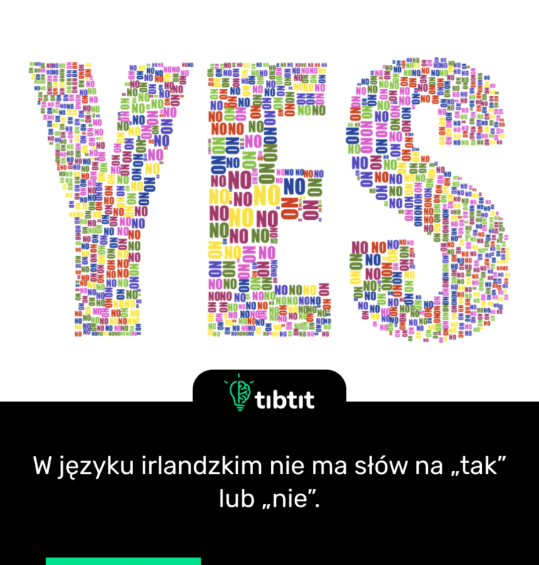 W języku irlandzkim nie ma słów na „tak” lub „nie”.