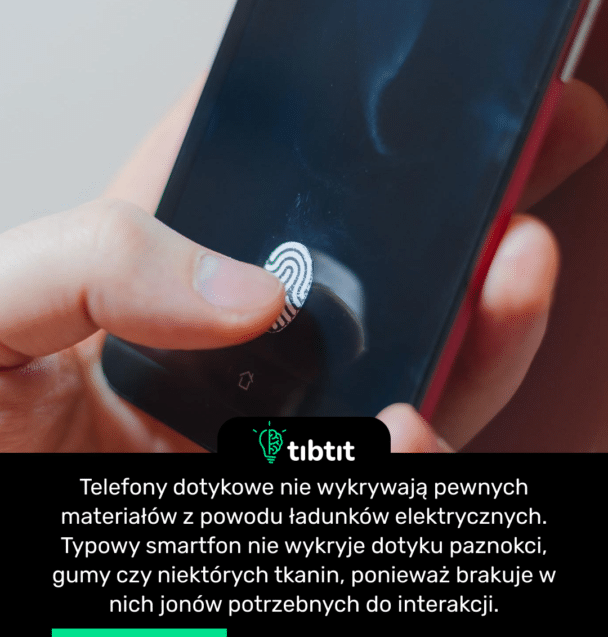 Telefony dotykowe nie wykrywają pewnych materiałów z powodu ładunków elektrycznych. Typowy smartfon nie wykryje dotyku paznokci, gumy czy niektórych tkanin, ponieważ brakuje w nich jonów potrzebnych do interakcji.