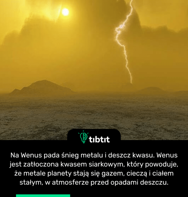 Na Wenus pada śnieg metalu i deszcz kwasu. Wenus jest zatłoczona kwasem siarkowym, który powoduje, że metale planety stają się gazem, cieczą i ciałem stałym, w atmosferze przed opadami deszczu.