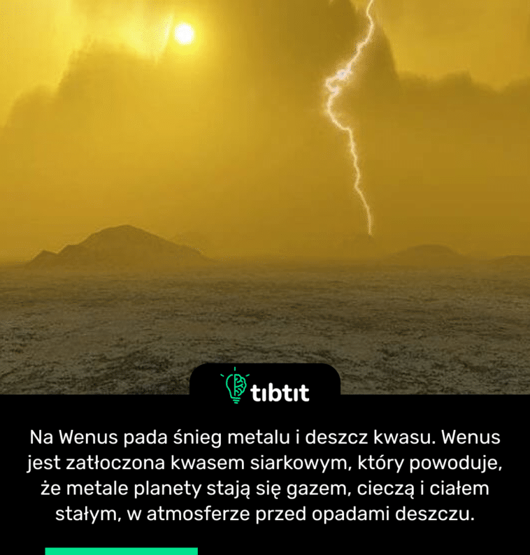 Na Wenus pada śnieg metalu i deszcz kwasu. Wenus jest zatłoczona kwasem siarkowym, który powoduje, że metale planety stają się gazem, cieczą i ciałem stałym, w atmosferze przed opadami deszczu.