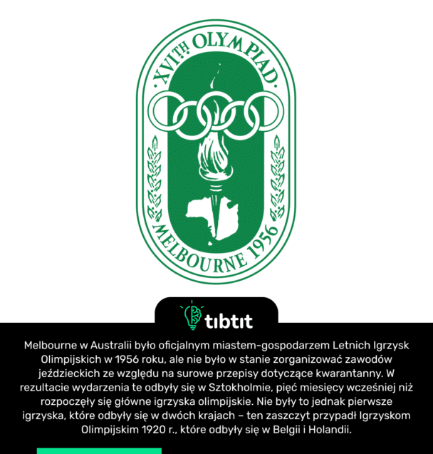Melbourne w Australii było oficjalnym miastem-gospodarzem Letnich Igrzysk Olimpijskich w 1956 roku, ale nie było w stanie zorganizować zawodów jeździeckich ze względu na surowe przepisy dotyczące kwarantanny. W rezultacie wydarzenia te odbyły się w Sztokholmie, pięć miesięcy wcześniej niż rozpoczęły się główne igrzyska olimpijskie. Nie były to jednak pierwsze igrzyska, które odbyły się w dwóch krajach – ten zaszczyt przypadł Igrzyskom Olimpijskim 1920 r., które odbyły się w Belgii i Holandii.