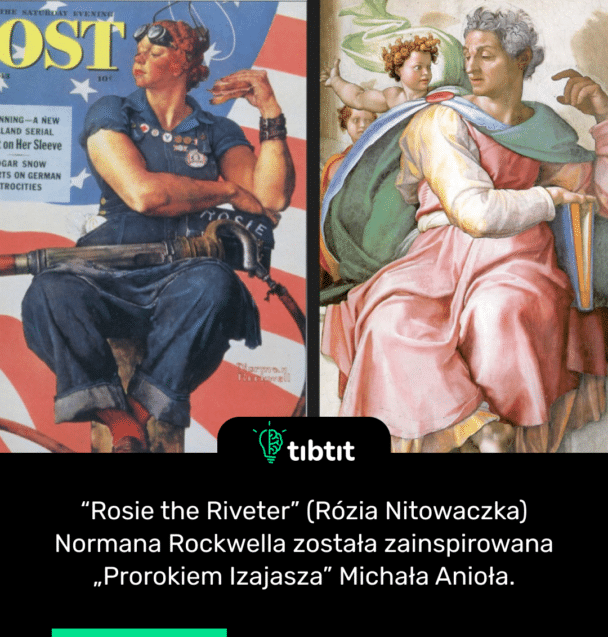 “Rosie the Riveter” (Rózia Nitowaczka) Normana Rockwella została zainspirowana „Prorokiem Izajasza” Michała Anioła.