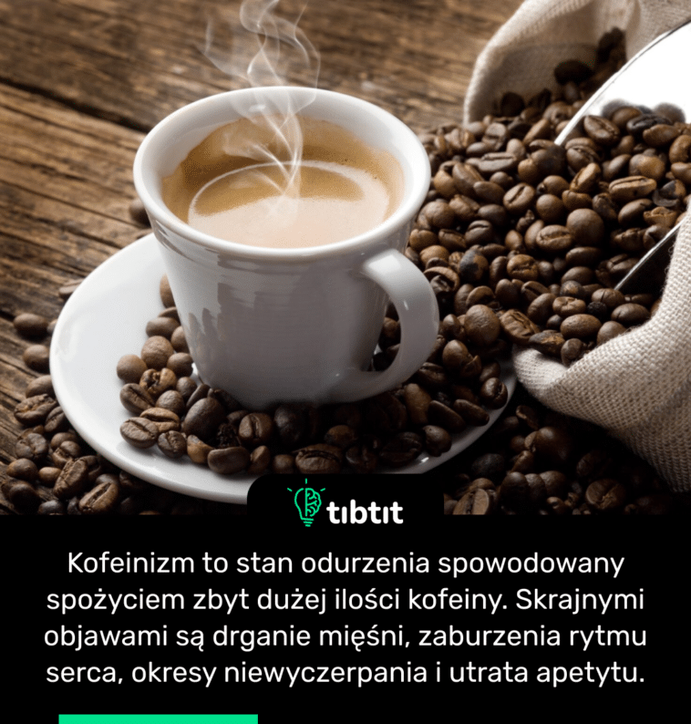 Kofeinizm to stan odurzenia spowodowany spożyciem zbyt dużej ilości kofeiny. Skrajnymi objawami są drganie mięśni, zaburzenia rytmu serca, okresy niewyczerpania i utrata apetytu.