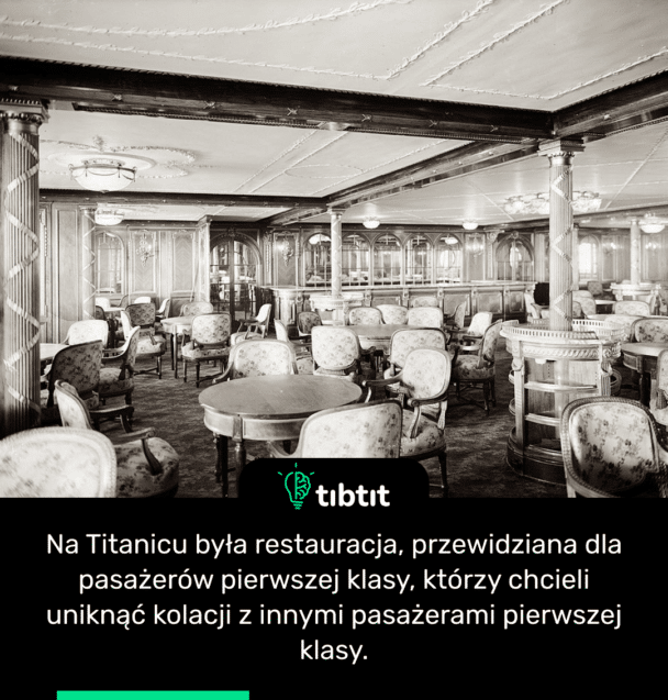 Na Titanicu była restauracja, przewidziana dla pasażerów pierwszej klasy, którzy chcieli uniknąć kolacji z innymi pasażerami pierwszej klasy.