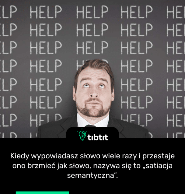 Kiedy wypowiadasz słowo wiele razy i przestaje ono brzmieć jak słowo, nazywa się to „satiacja semantyczna”.