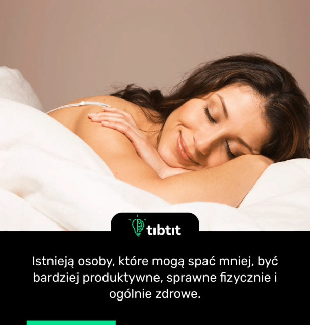 Istnieją osoby, które mogą spać mniej, być bardziej produktywne, sprawne fizycznie i ogólnie zdrowe.