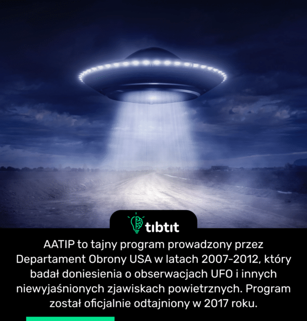 AATIP to tajny program prowadzony przez Departament Obrony USA w latach 2007-2012, który badał doniesienia o obserwacjach UFO i innych niewyjaśnionych zjawiskach powietrznych. Program został oficjalnie odtajniony w 2017 roku.