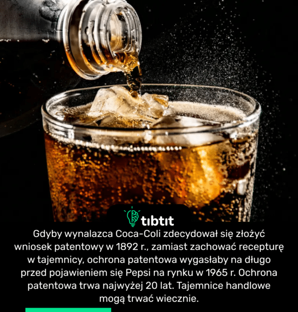 Gdyby wynalazca Coca-Coli zdecydował się złożyć wniosek patentowy w 1892 r., zamiast zachować recepturę w tajemnicy, ochrona patentowa wygasłaby na długo przed pojawieniem się Pepsi na rynku w 1965 r. Ochrona patentowa trwa najwyżej 20 lat. Tajemnice handlowe mogą trwać wiecznie.
