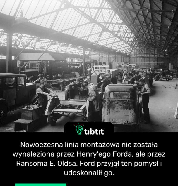 Nowoczesna linia montażowa nie została wynaleziona przez Henry'ego Forda, ale przez Ransoma E. Oldsa. Ford przyjął ten pomysł i udoskonalił go.