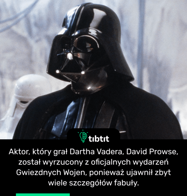 Aktor, który grał Dartha Vadera, David Prowse, został wyrzucony z oficjalnych wydarzeń Gwiezdnych Wojen, ponieważ ujawnił zbyt wiele szczegółów fabuły.