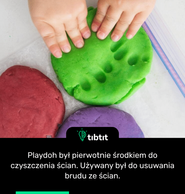 Playdoh był pierwotnie środkiem do czyszczenia ścian. Używany był do usuwania brudu ze ścian.