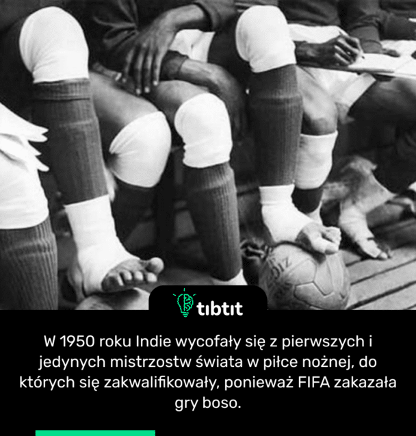 W 1950 roku Indie wycofały się z pierwszych i jedynych mistrzostw świata w piłce nożnej, do których się zakwalifikowały, ponieważ FIFA zakazała gry boso.