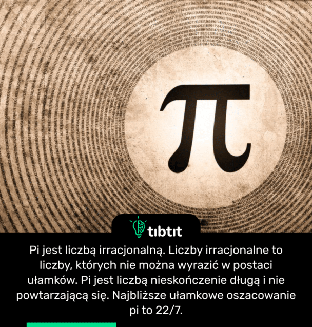 Pi jest liczbą irracjonalną. Liczby irracjonalne to liczby, których nie można wyrazić w postaci ułamków. Pi jest liczbą nieskończenie długą i nie powtarzającą się. Najbliższe ułamkowe oszacowanie pi to 22/7.