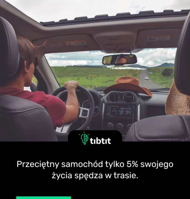 Przeciętny samochód tylko 5% swojego życia spędza w trasie.