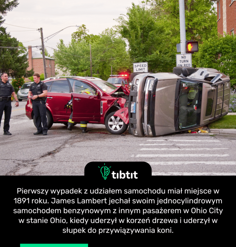 Pierwszy wypadek z udziałem samochodu miał miejsce w 1891 roku. James Lambert jechał swoim jednocylindrowym samochodem benzynowym z innym pasażerem w Ohio City w stanie Ohio, kiedy uderzył w korzeń drzewa i uderzył w słupek do przywiązywania koni.