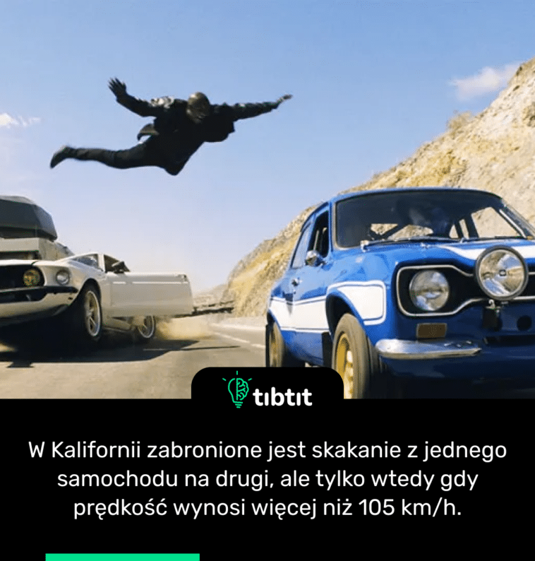 W Kalifornii zabronione jest skakanie z jednego samochodu na drugi, ale tylko wtedy gdy prędkość wynosi więcej niż 105 km/h.