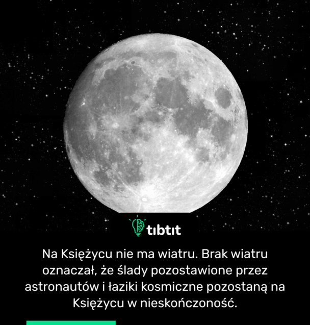 Na Księżycu nie ma wiatru. Brak wiatru oznaczał, że ślady pozostawione przez astronautów i łaziki kosmiczne pozostaną na Księżycu w nieskończoność.