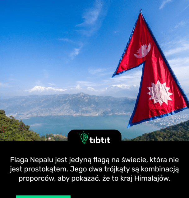 Flaga Nepalu jest jedyną flagą na świecie, która nie jest prostokątem. Jego dwa trójkąty są kombinacją proporców, aby pokazać, że to kraj Himalajów.