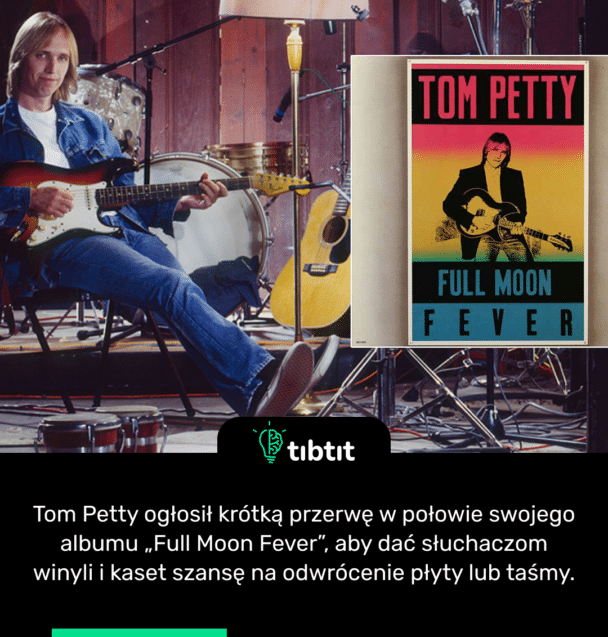 Tom Petty ogłosił krótką przerwę w połowie swojego albumu „Full Moon Fever”, aby dać słuchaczom winyli i kaset szansę na odwrócenie płyty lub taśmy.