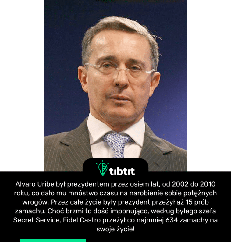 Alvaro Uribe był prezydentem przez osiem lat, od 2002 do 2010 roku, co dało mu mnóstwo czasu na narobienie sobie potężnych wrogów. Przez całe życie były prezydent przeżył aż 15 prób zamachu. Choć brzmi to dość imponująco, według byłego szefa Secret Service, Fidel Castro przeżył co najmniej 634 zamachy na swoje życie!
