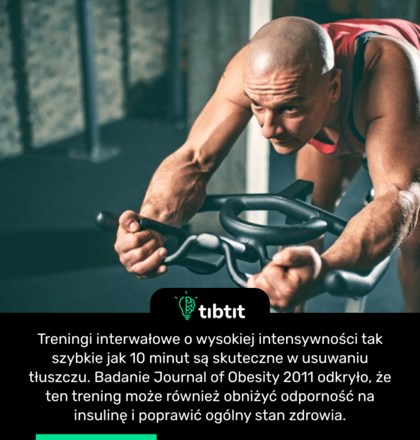Treningi interwałowe o wysokiej intensywności tak szybkie jak 10 minut są skuteczne w usuwaniu tłuszczu. Badanie Journal of Obesity 2011 odkryło, że ten trening może również obniżyć odporność na insulinę i poprawić ogólny stan zdrowia.