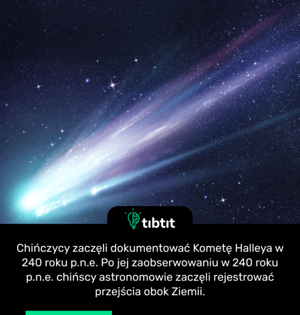Chińczycy zaczęli dokumentować Kometę Halleya w 240 roku p.n.e. Po jej zaobserwowaniu w 240 roku p.n.e. chińscy astronomowie zaczęli rejestrować przejścia obok Ziemii.