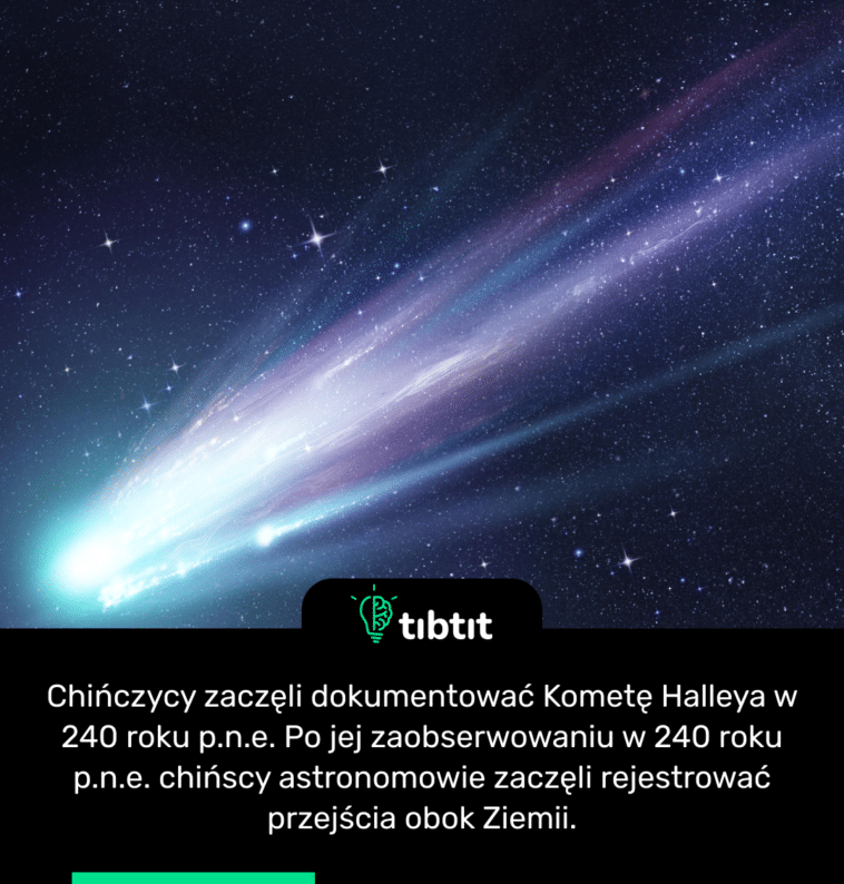 Chińczycy zaczęli dokumentować Kometę Halleya w 240 roku p.n.e. Po jej zaobserwowaniu w 240 roku p.n.e. chińscy astronomowie zaczęli rejestrować przejścia obok Ziemii.
