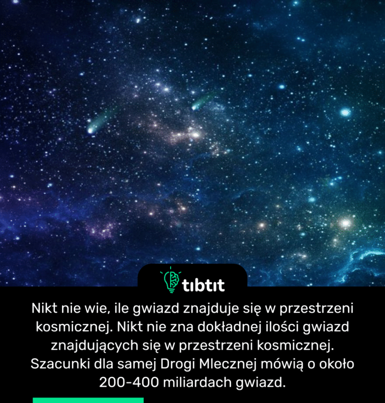 Nikt nie wie, ile gwiazd znajduje się w przestrzeni kosmicznej. Nikt nie zna dokładnej ilości gwiazd znajdujących się w przestrzeni kosmicznej. Szacunki dla samej Drogi Mlecznej mówią o około 200-400 miliardach gwiazd.