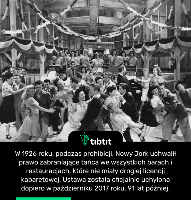 W 1926 roku, podczas prohibicji, Nowy Jork uchwalił prawo zabraniające tańca we wszystkich barach i restauracjach, które nie miały drogiej licencji kabaretowej. Ustawa została oficjalnie uchylona dopiero w październiku 2017 roku, 91 lat później.