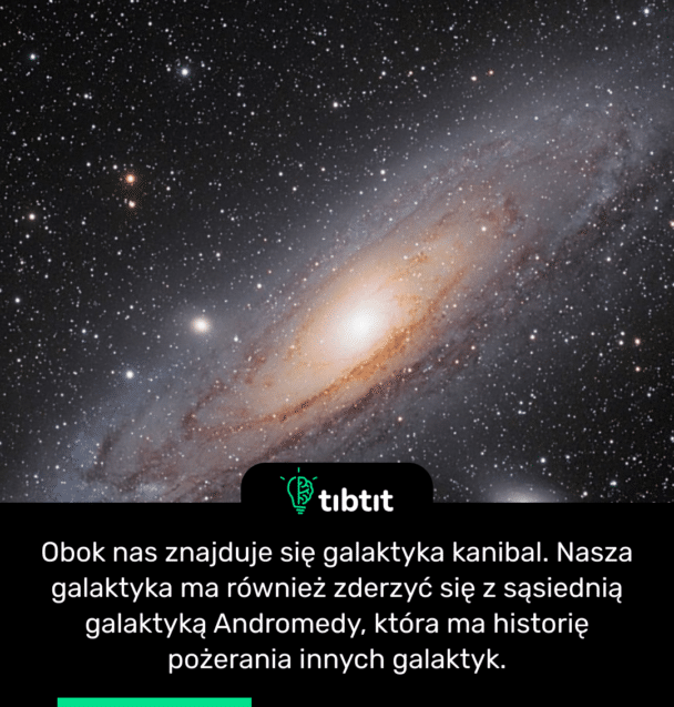 Obok nas znajduje się galaktyka kanibal. Nasza galaktyka ma również zderzyć się z sąsiednią galaktyką Andromedy, która ma historię pożerania innych galaktyk.