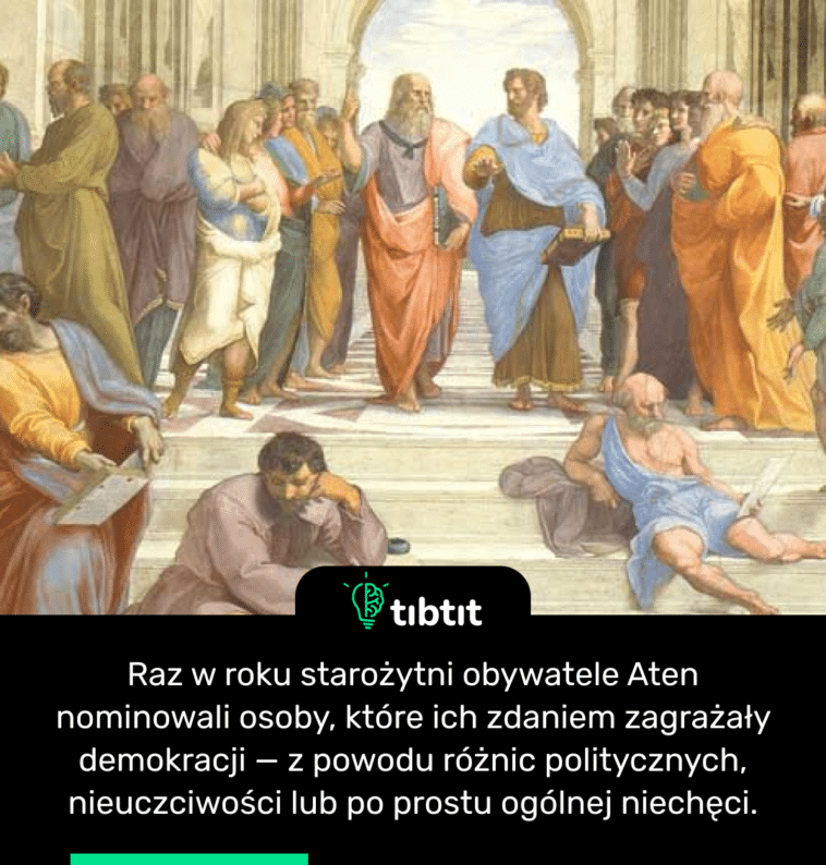 Raz w roku starożytni obywatele Aten nominowali osoby, które ich zdaniem zagrażały demokracji — z powodu różnic politycznych, nieuczciwości lub po prostu ogólnej niechęci.