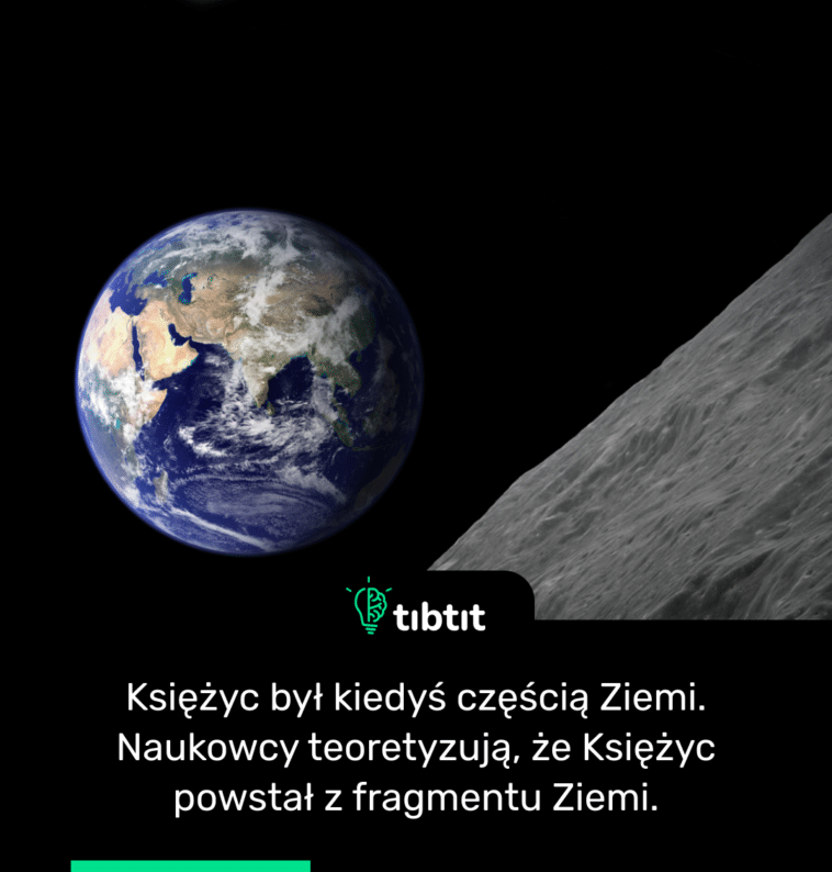 Księżyc był kiedyś częścią Ziemi. Naukowcy teoretyzują, że Księżyc powstał z fragmentu Ziemi.