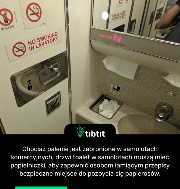 Chociaż palenie jest zabronione w samolotach komercyjnych, drzwi toalet w samolotach muszą mieć popielniczki, aby zapewnić osobom łamiącym przepisy bezpieczne miejsce do pozbycia się papierosów.
