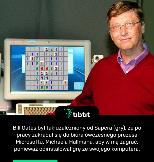 Bill Gates był tak uzależniony od Sapera (gry), że po pracy zakradał się do biura ówczesnego prezesa Microsoftu, Michaela Hallmana, aby w nią zagrać, ponieważ odinstalował grę ze swojego komputera.