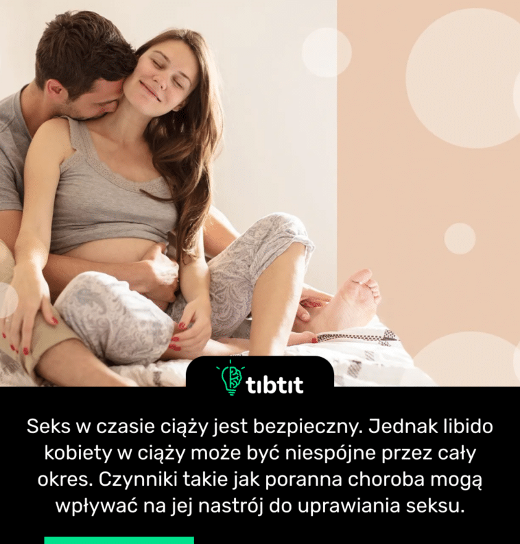 Seks w czasie ciąży jest bezpieczny. Jednak libido kobiety w ciąży może być niespójne przez cały okres. Czynniki takie jak poranna choroba mogą wpływać na jej nastrój do uprawiania seksu.