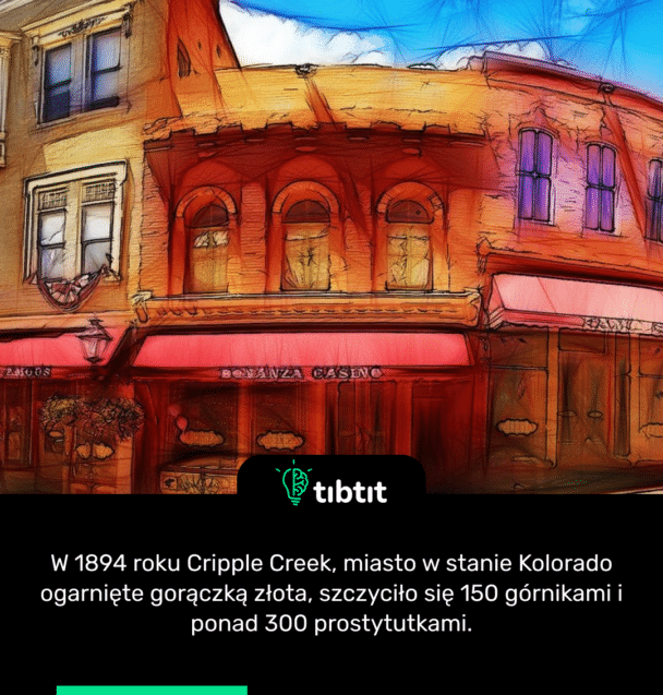 W 1894 roku Cripple Creek, miasto w stanie Kolorado ogarnięte gorączką złota, szczyciło się 150 górnikami i ponad 300 prostytutkami.