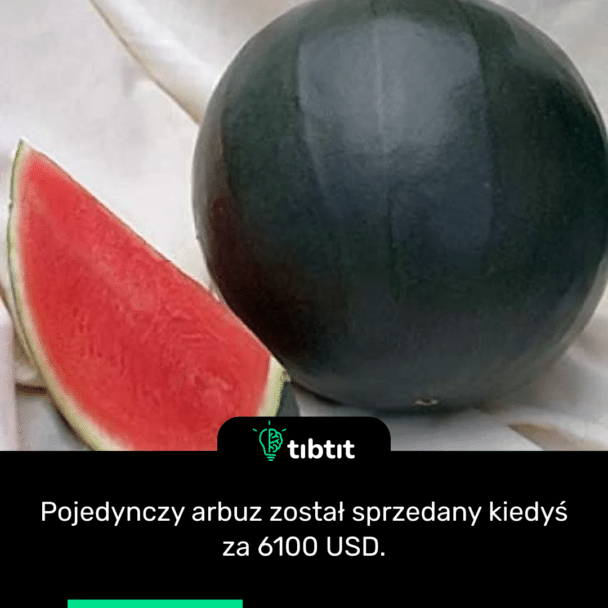Pojedynczy arbuz został sprzedany kiedyś za 6100 USD.