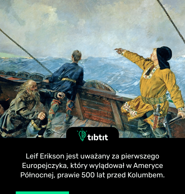 Leif Erikson jest uważany za pierwszego Europejczyka, który wylądował w Ameryce Północnej, prawie 500 lat przed Kolumbem.