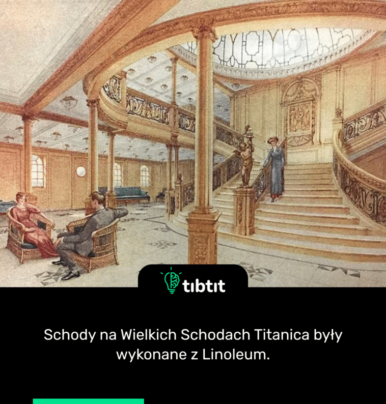 Schody na Wielkich Schodach Titanica były wykonane z Linoleum.