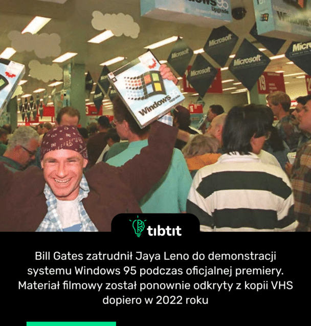 Bill Gates zatrudnił Jaya Leno do demonstracji systemu Windows 95 podczas oficjalnej premiery. Materiał filmowy został ponownie odkryty z kopii VHS dopiero w 2022 roku